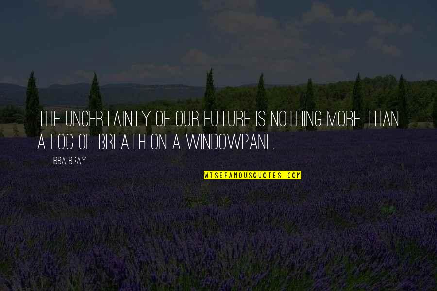 Feigenspan Mug Quotes By Libba Bray: The uncertainty of our future is nothing more