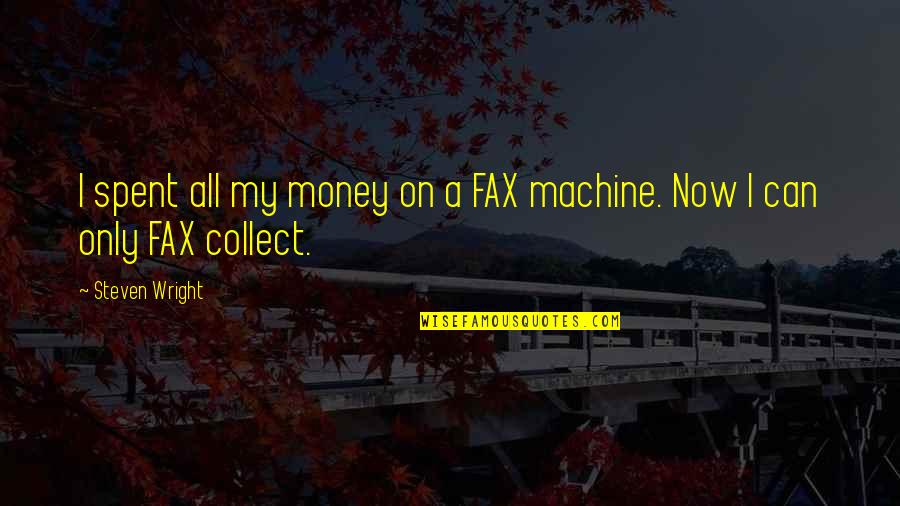 Feiger 2020 Quotes By Steven Wright: I spent all my money on a FAX