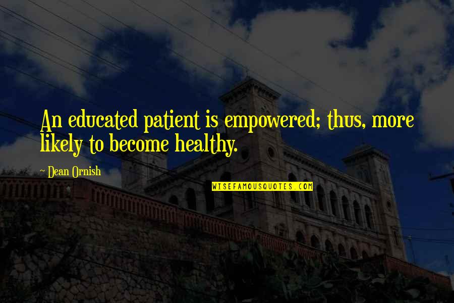 Feigheit Quotes By Dean Ornish: An educated patient is empowered; thus, more likely