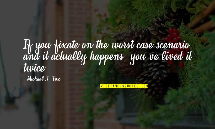 Feigin Live Quotes By Michael J. Fox: If you fixate on the worst-case scenario and Feigin Live Quotes By Michael J. Fox: If you fixate on the worst-case scenario and