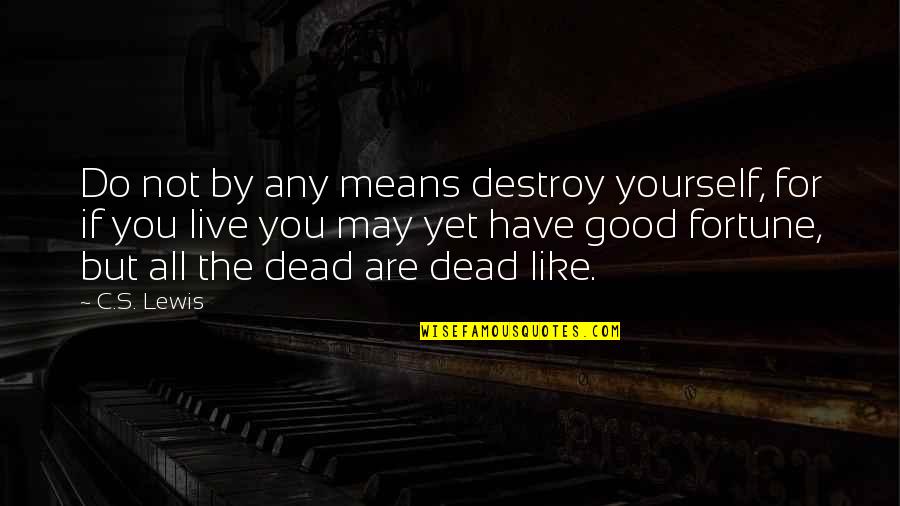 Feigley Quotes By C.S. Lewis: Do not by any means destroy yourself, for Feigley Quotes By C.S. Lewis: Do not by any means destroy yourself, for