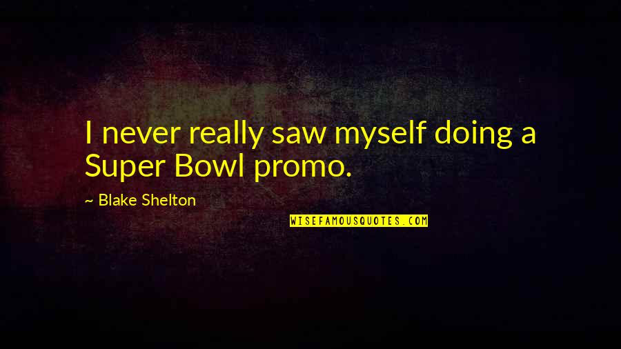 Feigling Kleiner Quotes By Blake Shelton: I never really saw myself doing a Super