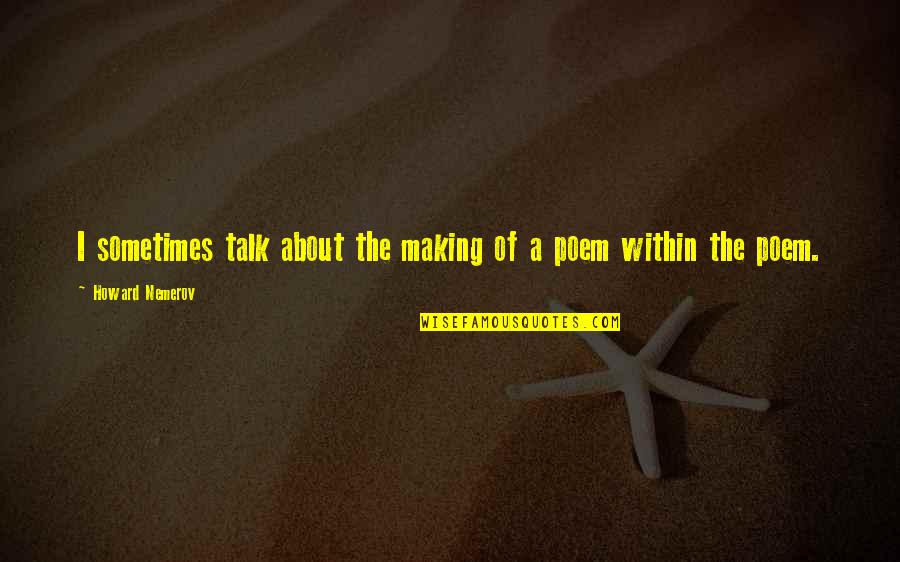 Feigling Kleiner Quotes By Howard Nemerov: I sometimes talk about the making of a