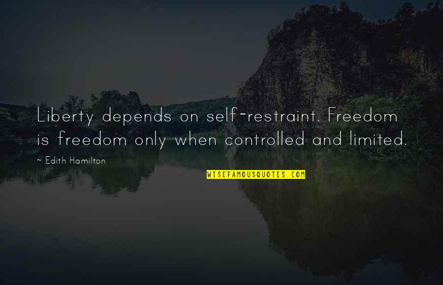 Feign Lights Quotes By Edith Hamilton: Liberty depends on self-restraint. Freedom is freedom only