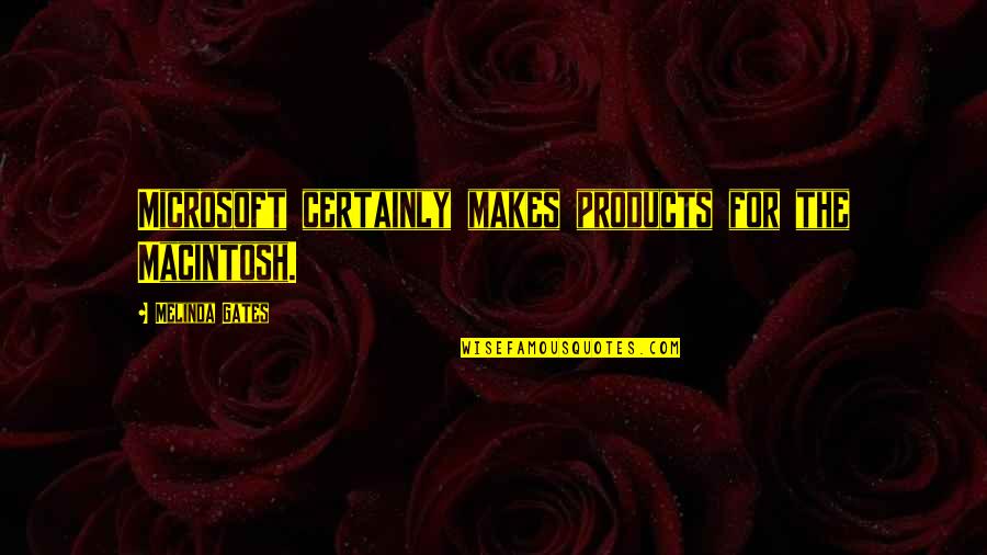 Feigned Affection Quotes By Melinda Gates: Microsoft certainly makes products for the Macintosh.