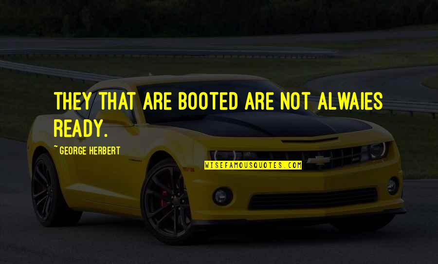 Feigned Antonym Quotes By George Herbert: They that are booted are not alwaies ready. Feigned Antonym Quotes By George Herbert: They that are booted are not alwaies ready.