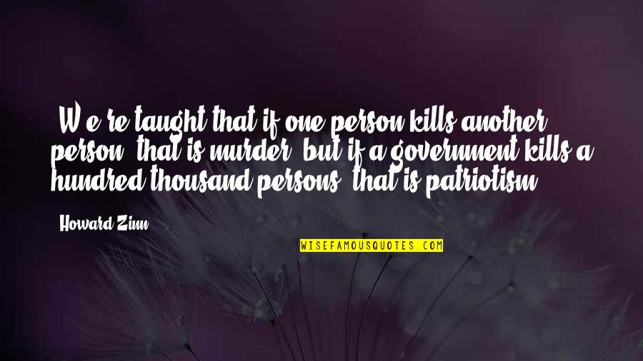 Feigned Antonym Quotes By Howard Zinn: [W]e're taught that if one person kills another