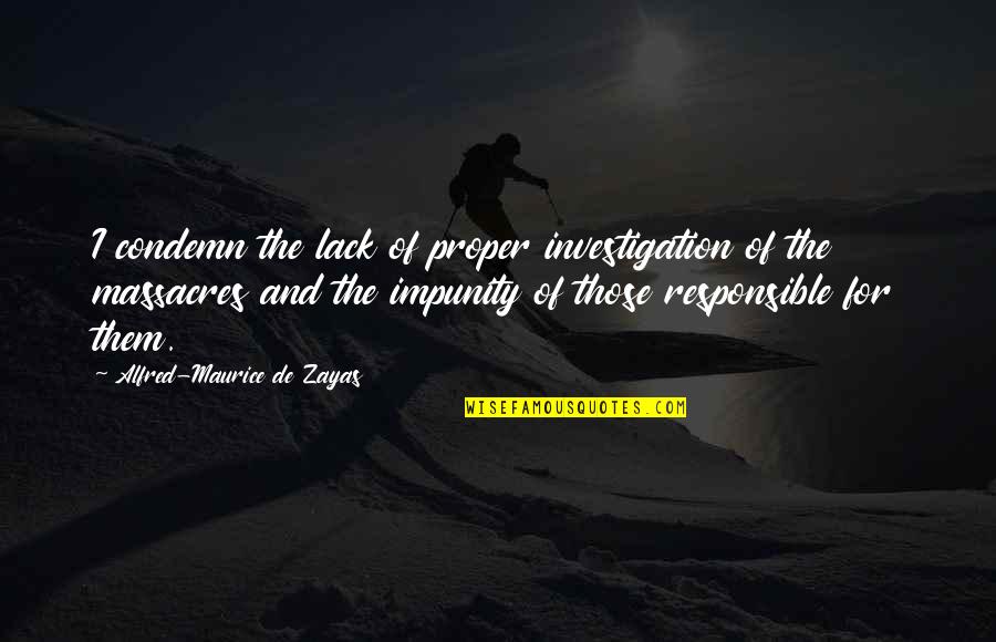 Feigning Ignorance Quotes By Alfred-Maurice De Zayas: I condemn the lack of proper investigation of