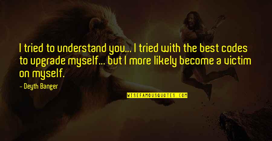 Feigning Interest Quotes By Deyth Banger: I tried to understand you... I tried with