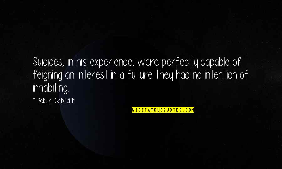 Feigning Interest Quotes By Robert Galbraith: Suicides, in his experience, were perfectly capable of