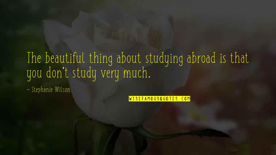 Feigning Interest Quotes By Stephanie Wilson: The beautiful thing about studying abroad is that