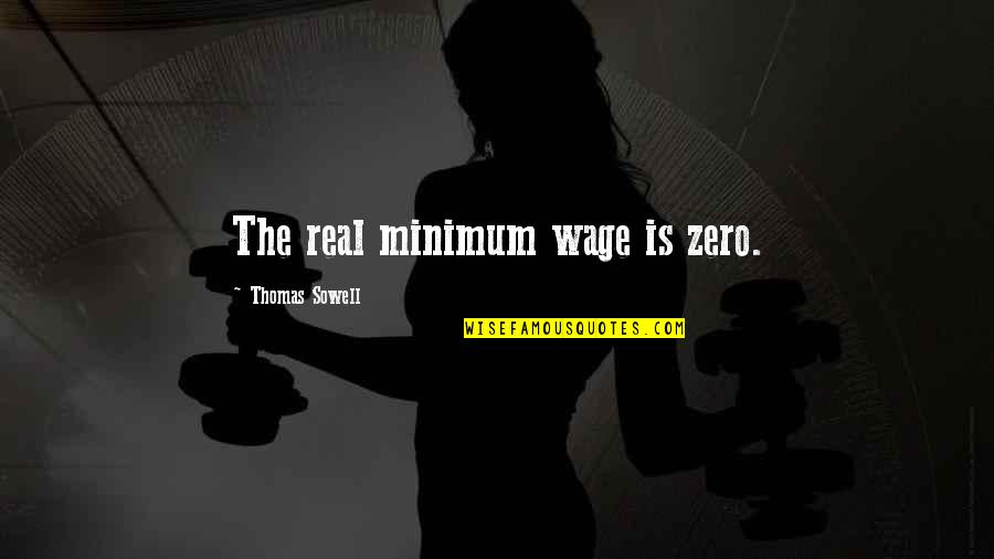 Feigning Interest Quotes By Thomas Sowell: The real minimum wage is zero.