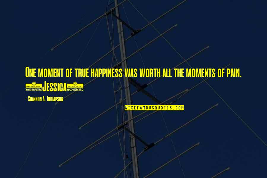 Feigning Love Quotes By Shannon A. Thompson: One moment of true happiness was worth all
