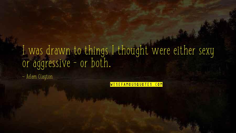 Feijao Quotes By Adam Clayton: I was drawn to things I thought were