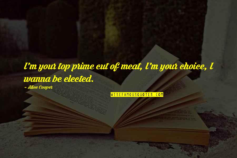 Feijenoordping Quotes By Alice Cooper: I'm your top prime cut of meat, I'm