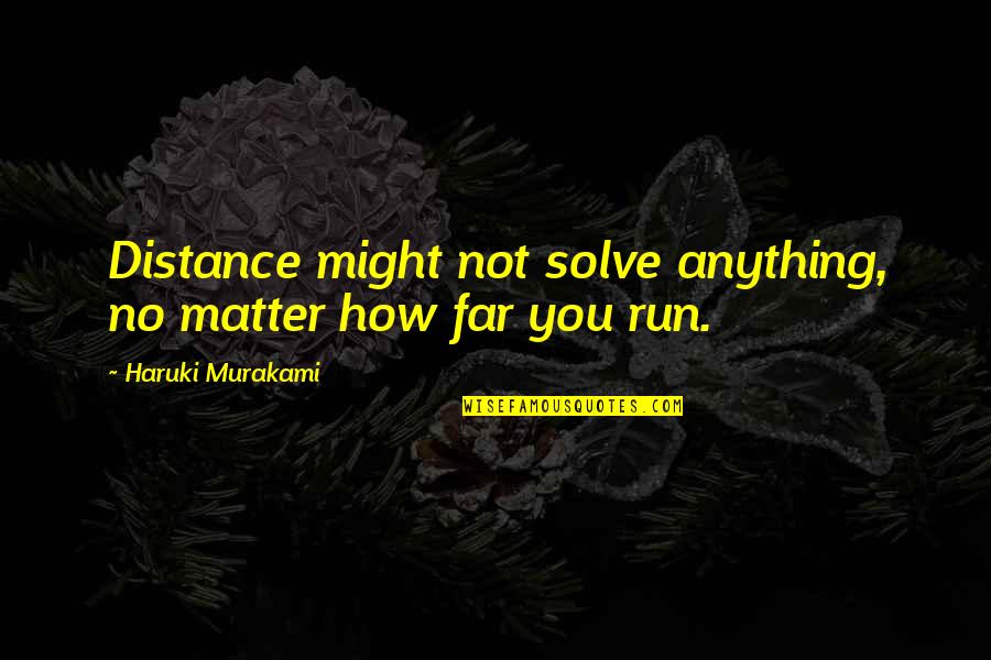 Feijenoordping Quotes By Haruki Murakami: Distance might not solve anything, no matter how