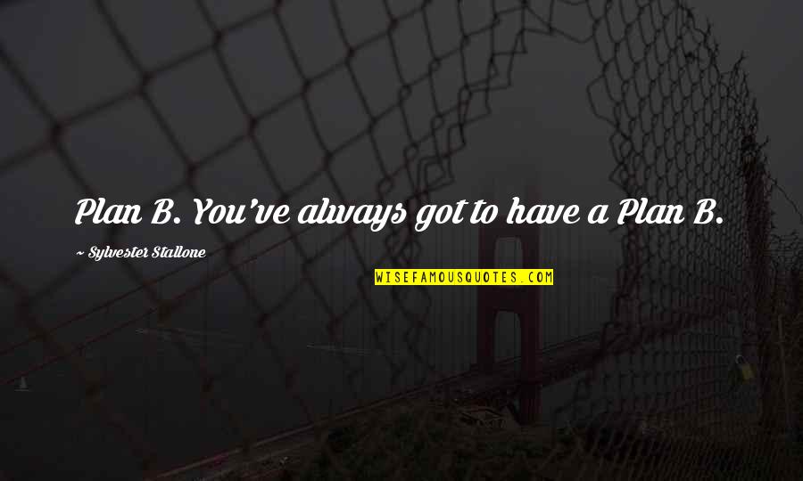 Feijoada Completa Quotes By Sylvester Stallone: Plan B. You've always got to have a Feijoada Completa Quotes By Sylvester Stallone: Plan B. You've always got to have a
