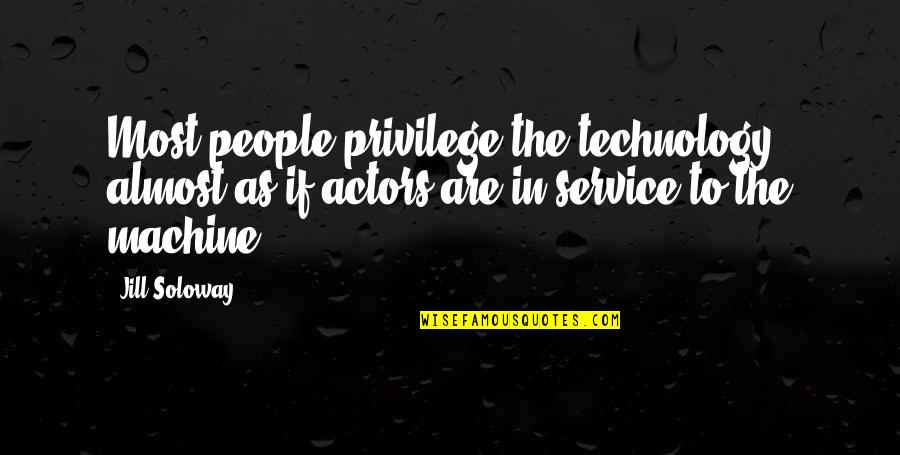 Feijoo Ballet Quotes By Jill Soloway: Most people privilege the technology, almost as if Feijoo Ballet Quotes By Jill Soloway: Most people privilege the technology, almost as if