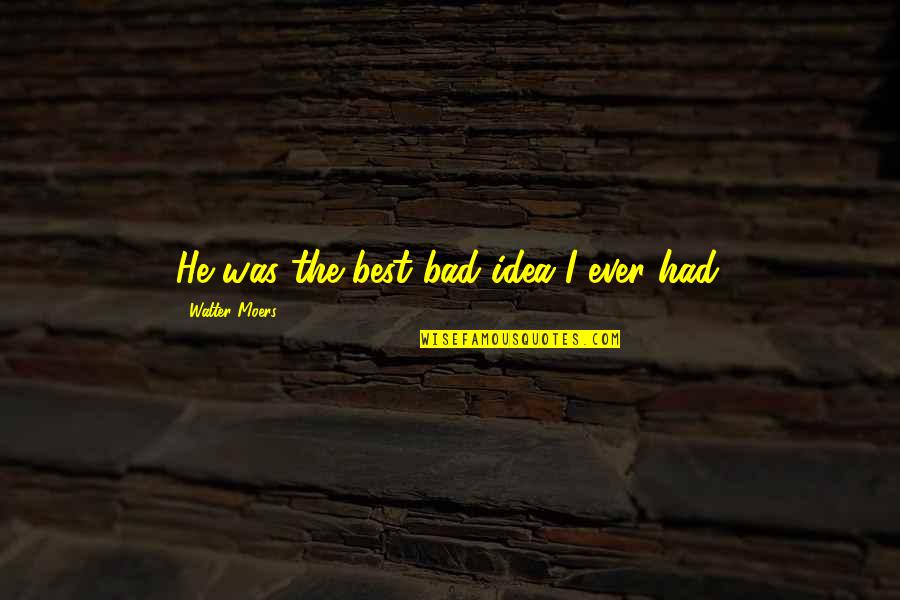 Feijoo Teatro Quotes By Walter Moers: He was the best bad idea I ever Feijoo Teatro Quotes By Walter Moers: He was the best bad idea I ever