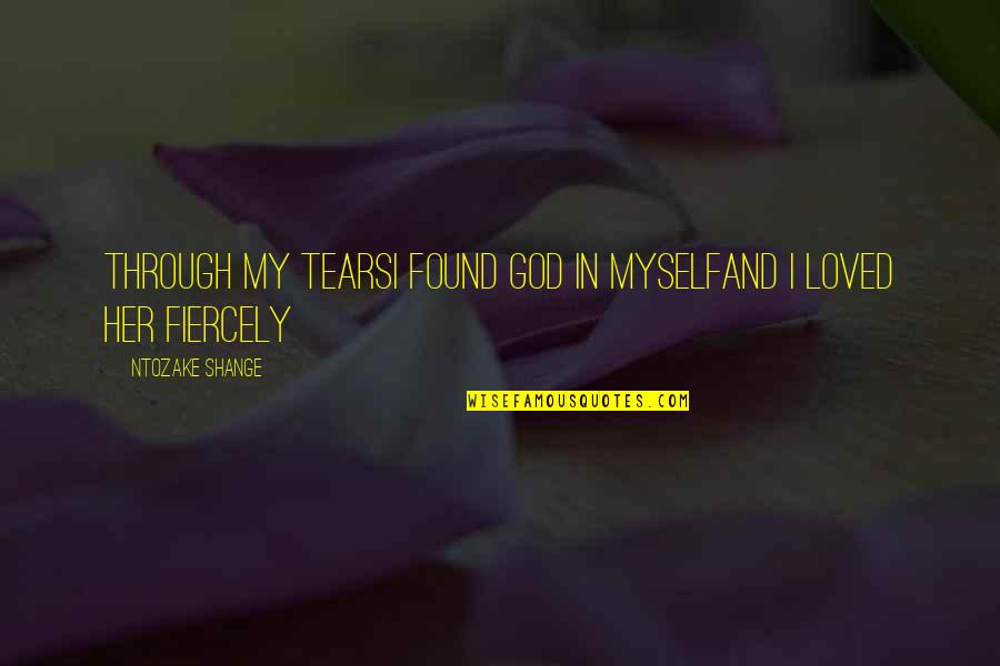 Feikema Quotes By Ntozake Shange: Through my tearsI found god in myselfand I Feikema Quotes By Ntozake Shange: Through my tearsI found god in myselfand I