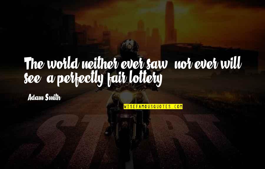 Feikert Quotes By Adam Smith: The world neither ever saw, nor ever will