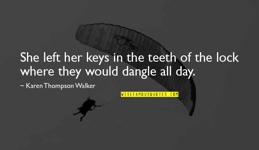 Feikert Quotes By Karen Thompson Walker: She left her keys in the teeth of Feikert Quotes By Karen Thompson Walker: She left her keys in the teeth of