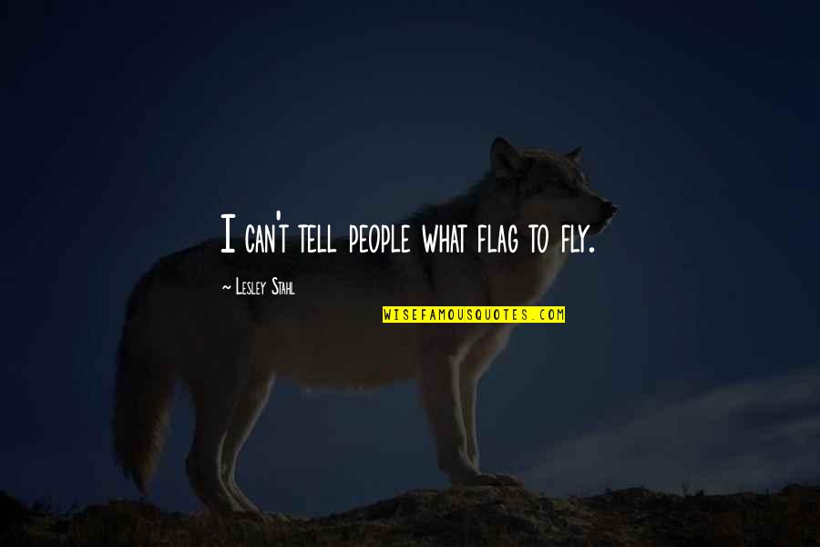 Feikert Quotes By Lesley Stahl: I can't tell people what flag to fly. Feikert Quotes By Lesley Stahl: I can't tell people what flag to fly.