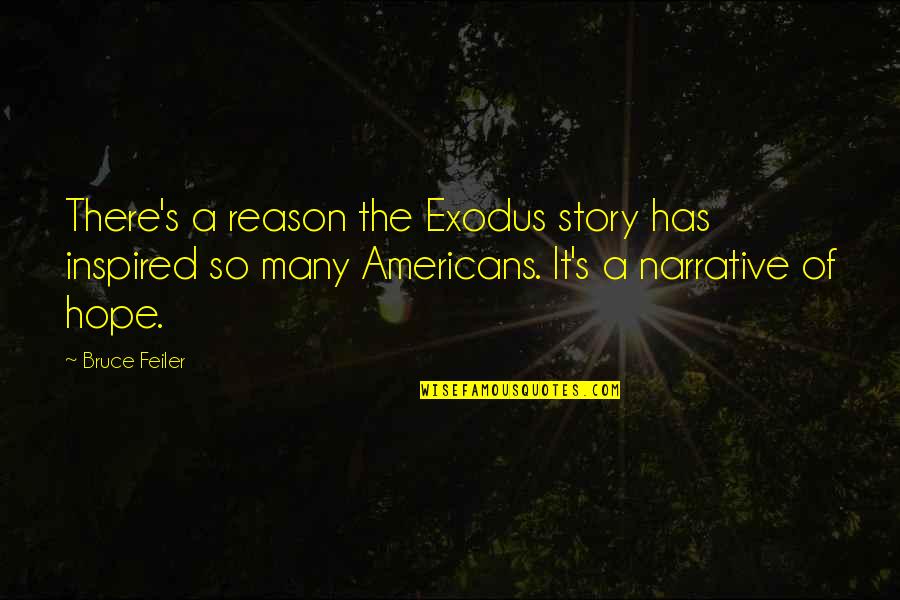 Feiler Bruce Quotes By Bruce Feiler: There's a reason the Exodus story has inspired Feiler Bruce Quotes By Bruce Feiler: There's a reason the Exodus story has inspired