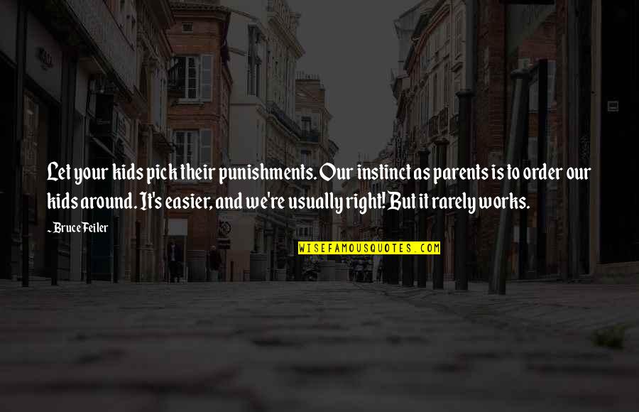 Feiler Bruce Quotes By Bruce Feiler: Let your kids pick their punishments. Our instinct Feiler Bruce Quotes By Bruce Feiler: Let your kids pick their punishments. Our instinct