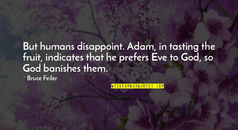 Feiler Bruce Quotes By Bruce Feiler: But humans disappoint. Adam, in tasting the fruit, Feiler Bruce Quotes By Bruce Feiler: But humans disappoint. Adam, in tasting the fruit,
