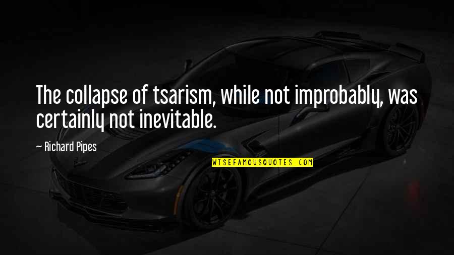 Feiler Dental Wanaque Quotes By Richard Pipes: The collapse of tsarism, while not improbably, was