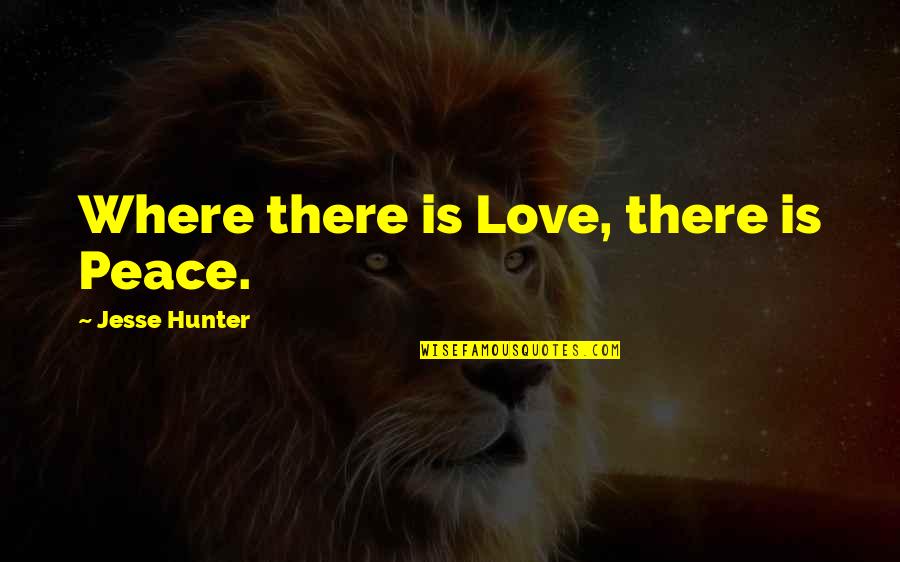 Feiler Walking Quotes By Jesse Hunter: Where there is Love, there is Peace.