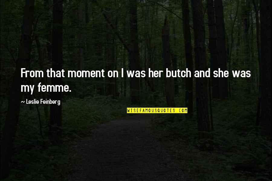 Feinberg Quotes By Leslie Feinberg: From that moment on I was her butch