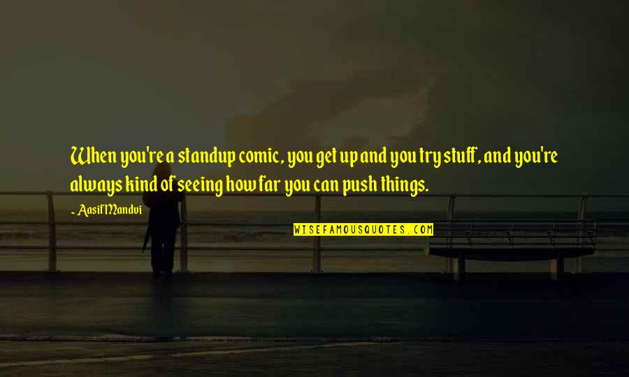 Feind Quotes By Aasif Mandvi: When you're a standup comic, you get up