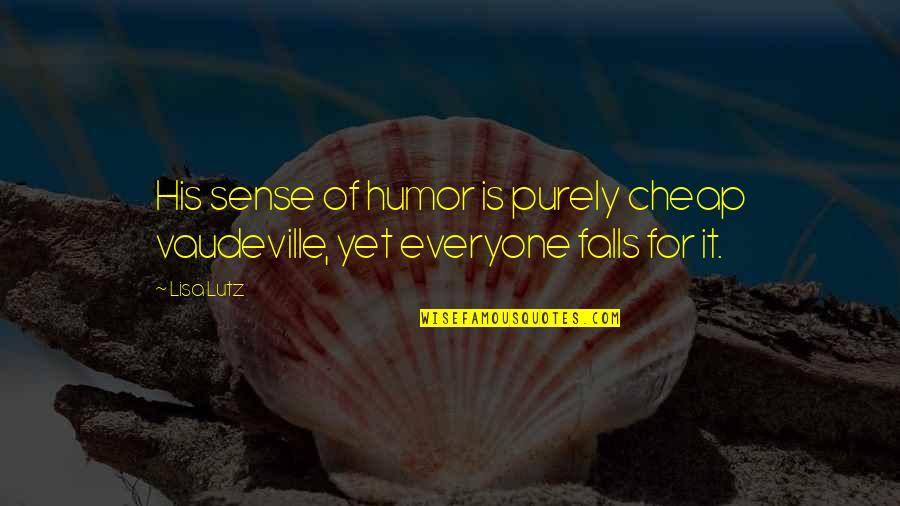 Feind Quotes By Lisa Lutz: His sense of humor is purely cheap vaudeville,