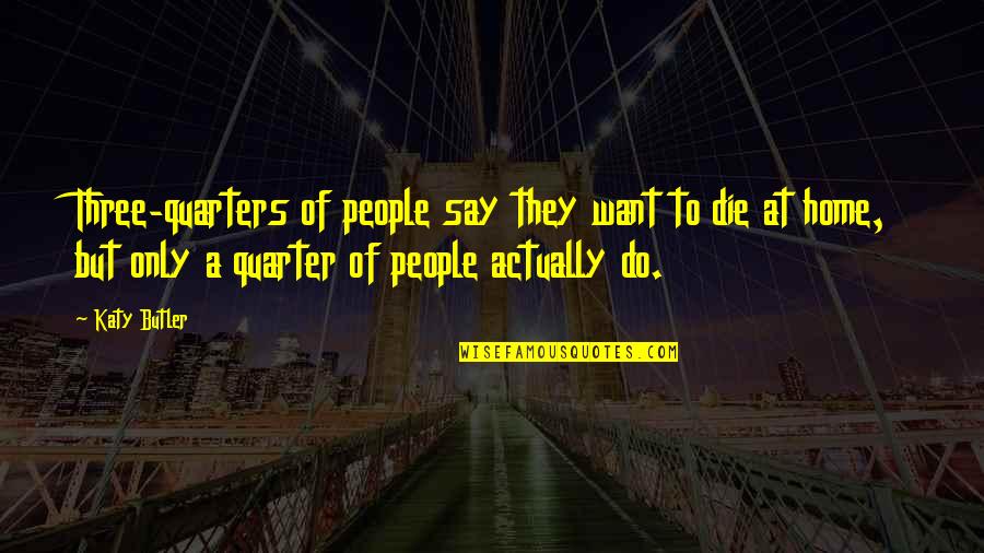 Feindel Quotes By Katy Butler: Three-quarters of people say they want to die