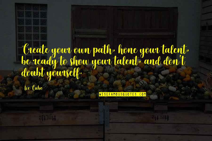 Feindstrafrecht Quotes By Ice Cube: Create your own path, hone your talent, be