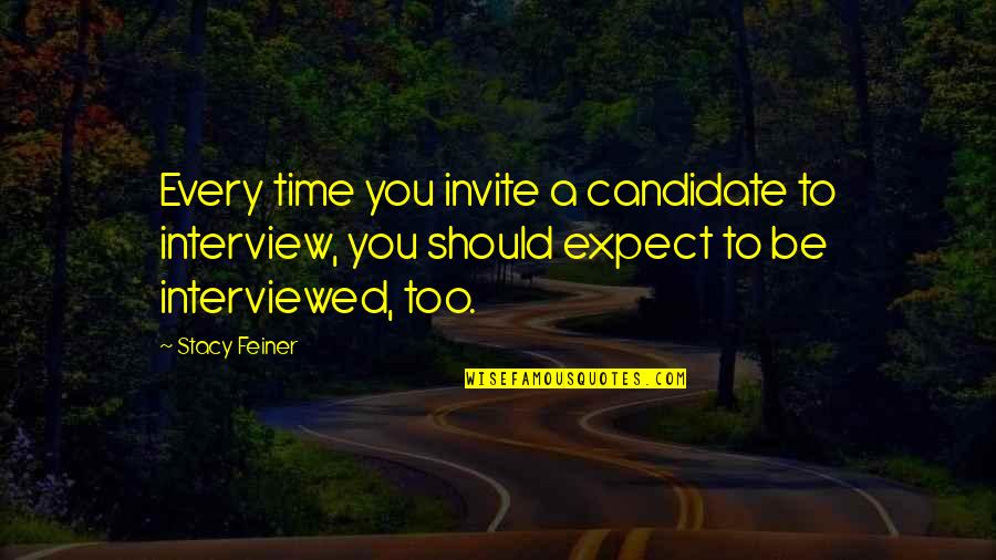 Feiner Quotes By Stacy Feiner: Every time you invite a candidate to interview,