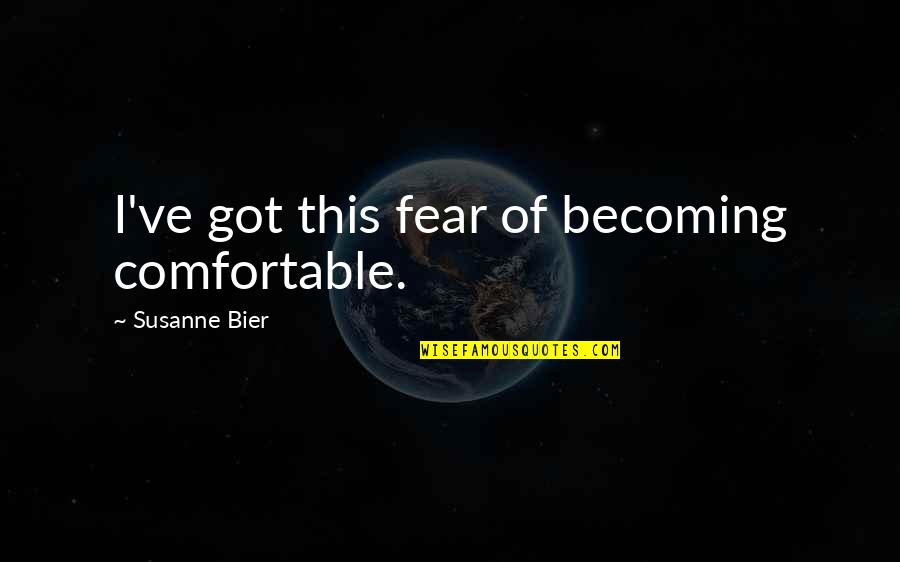 Feinerman Lasik Quotes By Susanne Bier: I've got this fear of becoming comfortable. Feinerman Lasik Quotes By Susanne Bier: I've got this fear of becoming comfortable.
