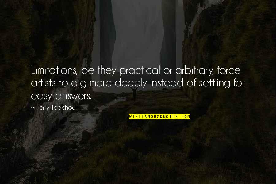 Feinerman Vision Quotes By Terry Teachout: Limitations, be they practical or arbitrary, force artists