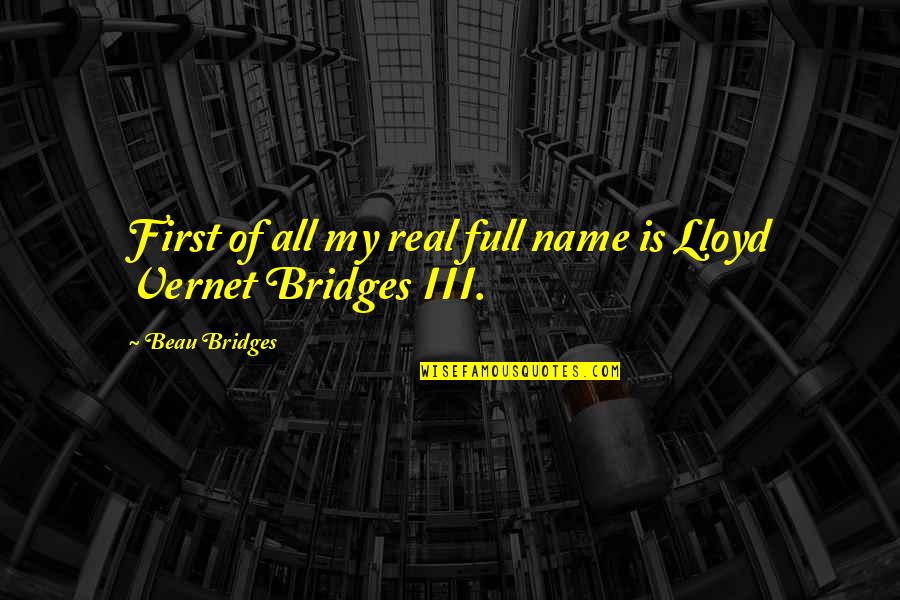 Feinfield Burbank Quotes By Beau Bridges: First of all my real full name is Feinfield Burbank Quotes By Beau Bridges: First of all my real full name is