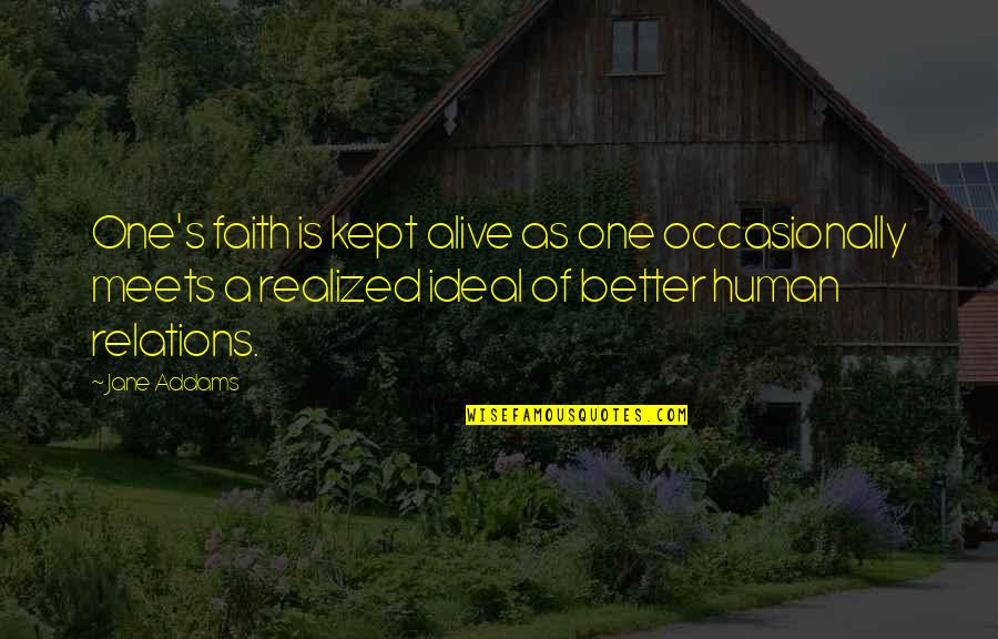 Feinfield Robert Quotes By Jane Addams: One's faith is kept alive as one occasionally