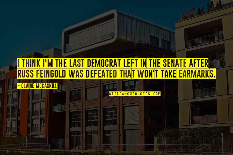 Feingold Quotes By Claire McCaskill: I think I'm the last Democrat left in Feingold Quotes By Claire McCaskill: I think I'm the last Democrat left in