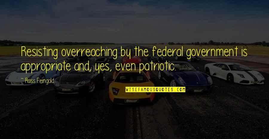 Feingold Quotes By Russ Feingold: Resisting overreaching by the federal government is appropriate Feingold Quotes By Russ Feingold: Resisting overreaching by the federal government is appropriate