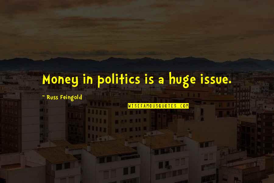 Feingold Quotes By Russ Feingold: Money in politics is a huge issue. Feingold Quotes By Russ Feingold: Money in politics is a huge issue.
