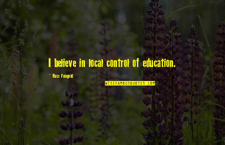 Feingold Quotes By Russ Feingold: I believe in local control of education. Feingold Quotes By Russ Feingold: I believe in local control of education.