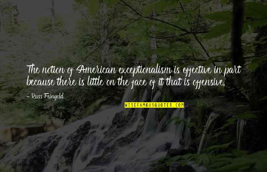 Feingold Quotes By Russ Feingold: The notion of American exceptionalism is effective in