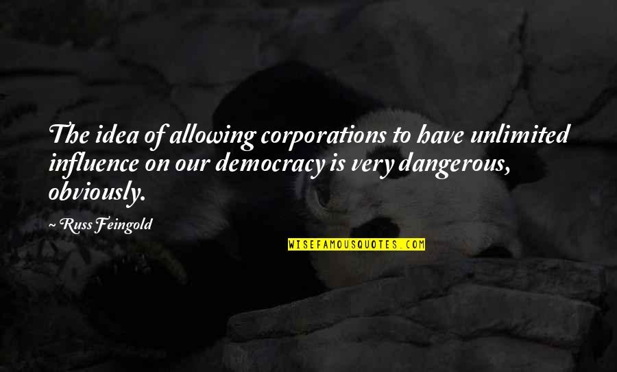 Feingold Quotes By Russ Feingold: The idea of allowing corporations to have unlimited Feingold Quotes By Russ Feingold: The idea of allowing corporations to have unlimited