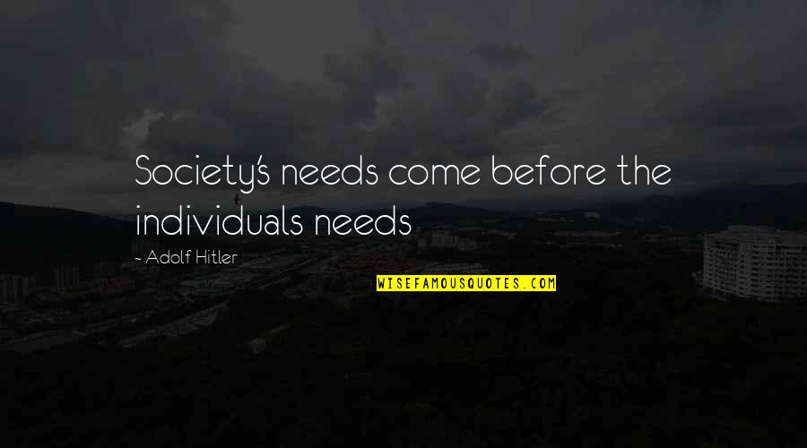 Feinism Quotes By Adolf Hitler: Society's needs come before the individuals needs Feinism Quotes By Adolf Hitler: Society's needs come before the individuals needs