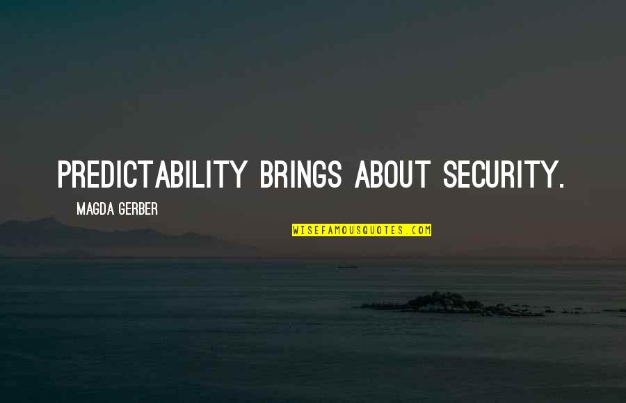 Feinism Quotes By Magda Gerber: Predictability brings about security. Feinism Quotes By Magda Gerber: Predictability brings about security.